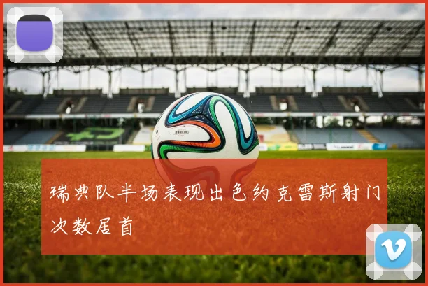 瑞典队半场表现出色约克雷斯射门次数居首
